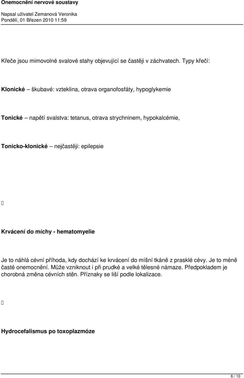 hypokalcémie, Tonicko-klonické nejčastěji: epilepsie Krvácení do míchy - hematomyelie Je to náhlá cévní příhoda, kdy dochází ke krvácení do