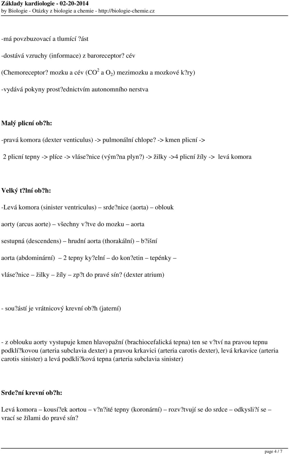 ) -> žilky ->4 plicní žíly -> levá komora Velký t?lní ob?h: -Levá komora (sinister ventriculus) srde?nice (aorta) oblouk aorty (arcus aorte) všechny v?