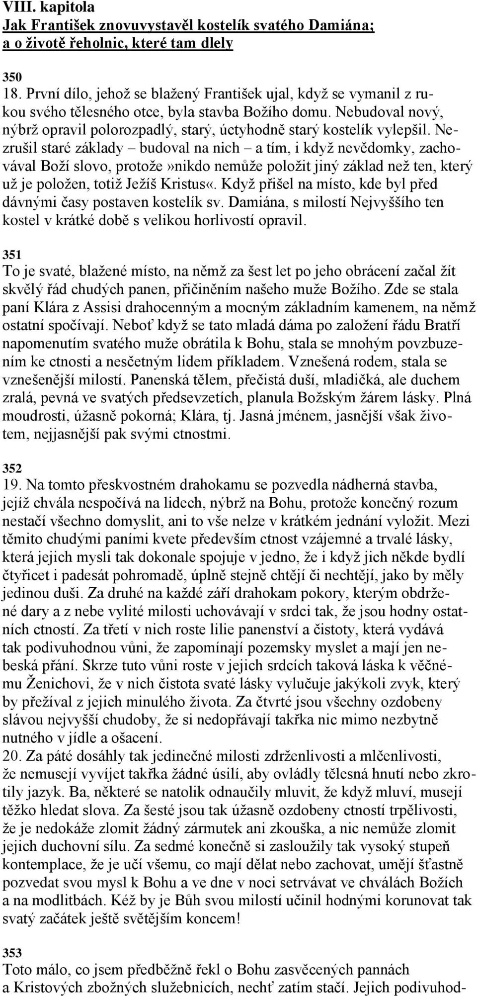 Nebudoval nový, nýbrţ opravil polorozpadlý, starý, úctyhodně starý kostelík vylepšil.