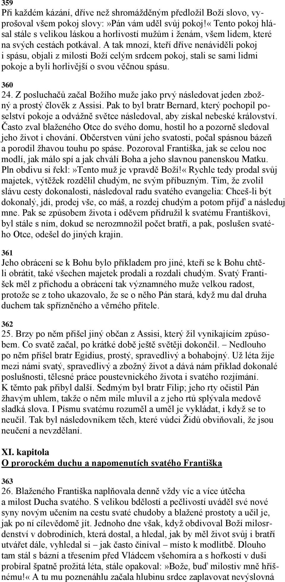 A tak mnozí, kteří dříve nenáviděli pokoj i spásu, objali z milosti Boţí celým srdcem pokoj, stali se sami lidmi pokoje a byli horlivější o svou věčnou spásu. 360 24.