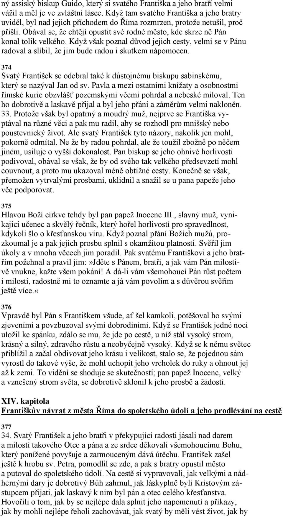 Obával se, ţe chtějí opustit své rodné město, kde skrze ně Pán konal tolik velkého. Kdyţ však poznal důvod jejich cesty, velmi se v Pánu radoval a slíbil, ţe jim bude radou i skutkem nápomocen.