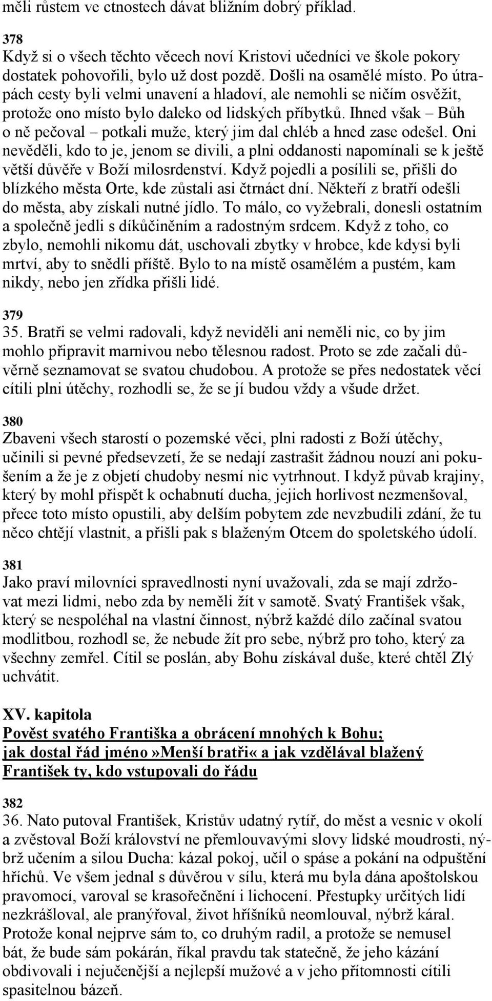 Ihned však Bůh o ně pečoval potkali muţe, který jim dal chléb a hned zase odešel. Oni nevěděli, kdo to je, jenom se divili, a plni oddanosti napomínali se k ještě větší důvěře v Boţí milosrdenství.