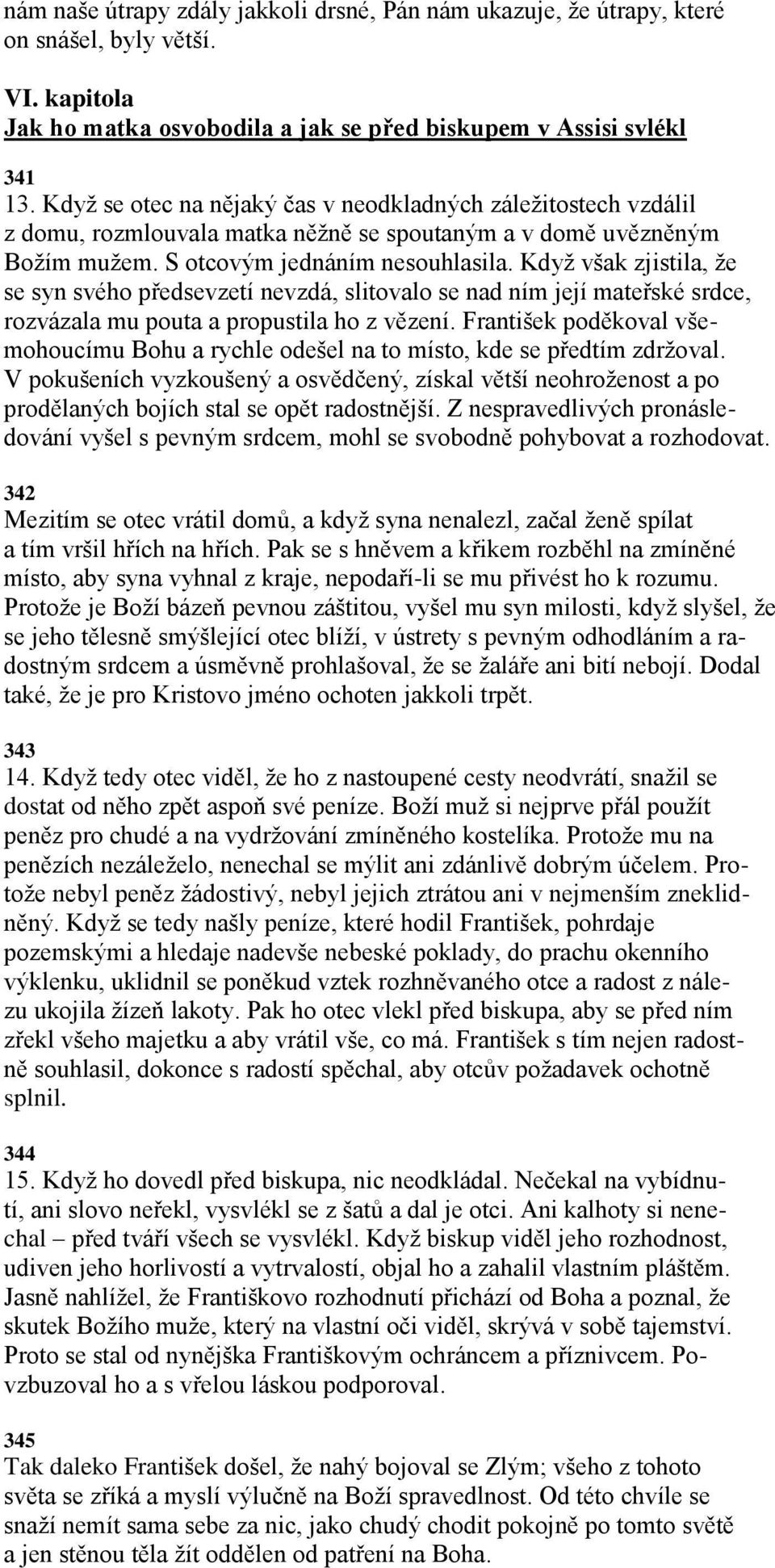 Kdyţ však zjistila, ţe se syn svého předsevzetí nevzdá, slitovalo se nad ním její mateřské srdce, rozvázala mu pouta a propustila ho z vězení.