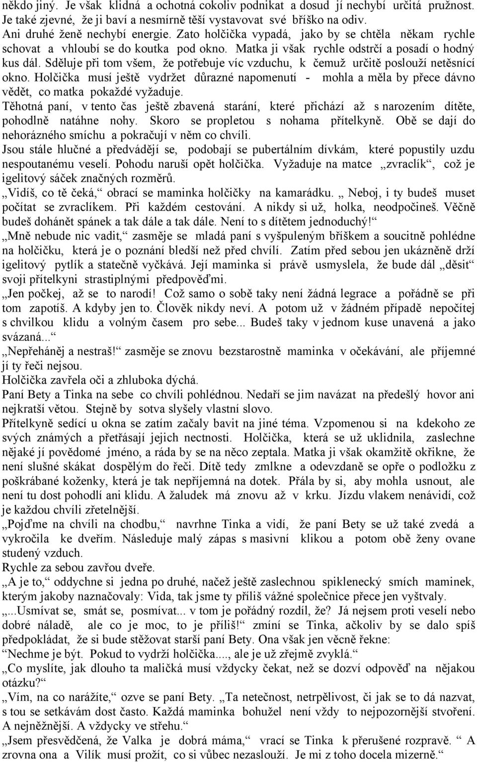 Sděluje při tom všem, že potřebuje víc vzduchu, k čemuž určitě poslouží netěsnící okno. Holčička musí ještě vydržet důrazné napomenutí - mohla a měla by přece dávno vědět, co matka pokaždé vyžaduje.