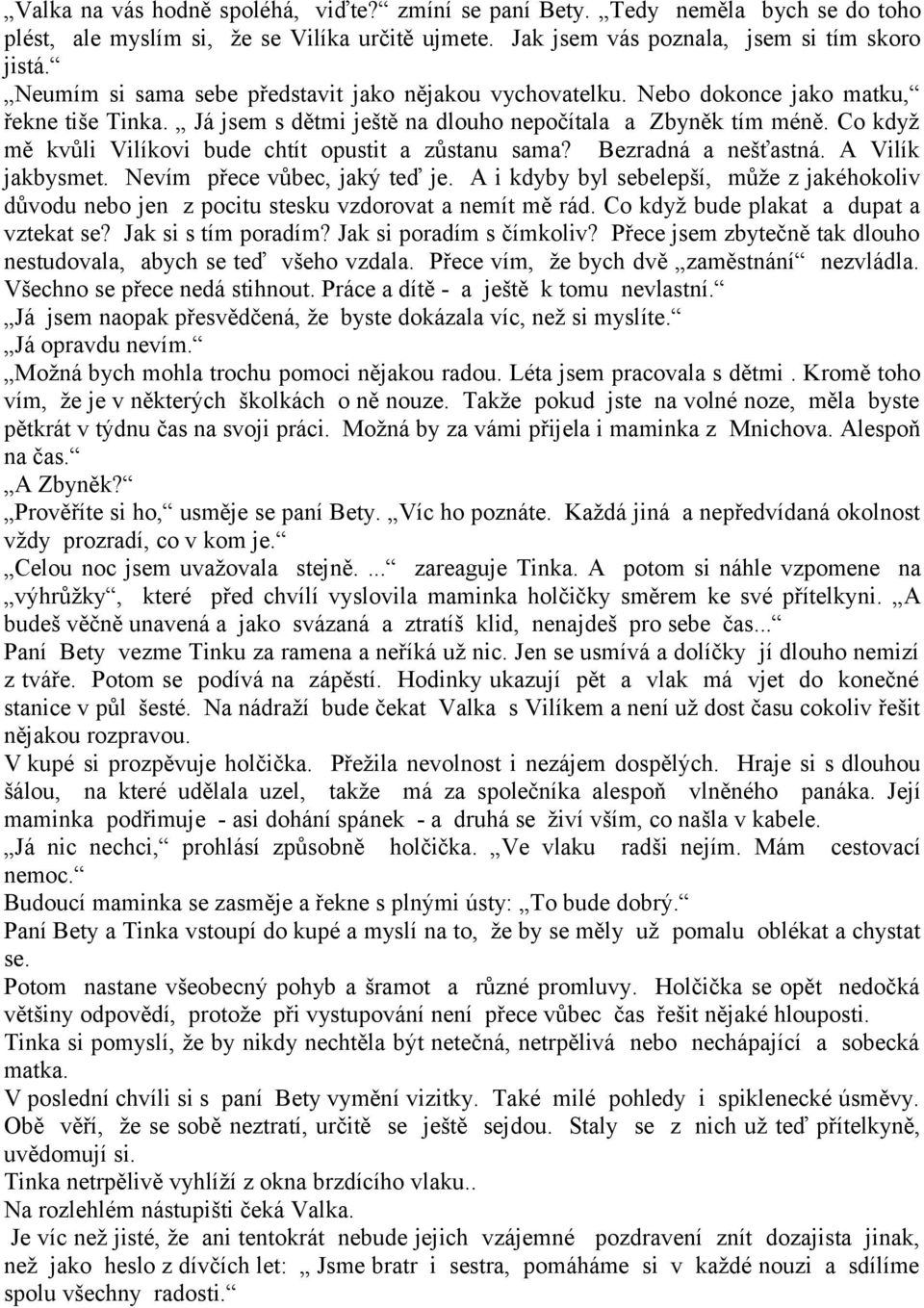 Co když mě kvůli Vilíkovi bude chtít opustit a zůstanu sama? Bezradná a nešťastná. A Vilík jakbysmet. Nevím přece vůbec, jaký teď je.