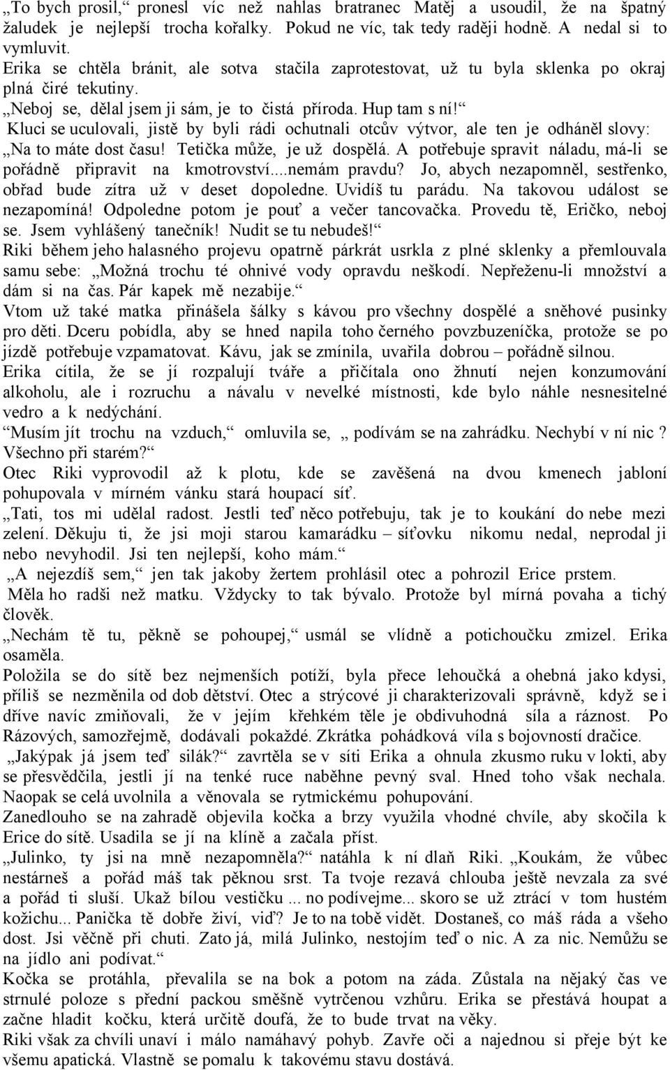 Kluci se uculovali, jistě by byli rádi ochutnali otcův výtvor, ale ten je odháněl slovy: Na to máte dost času! Tetička může, je už dospělá.