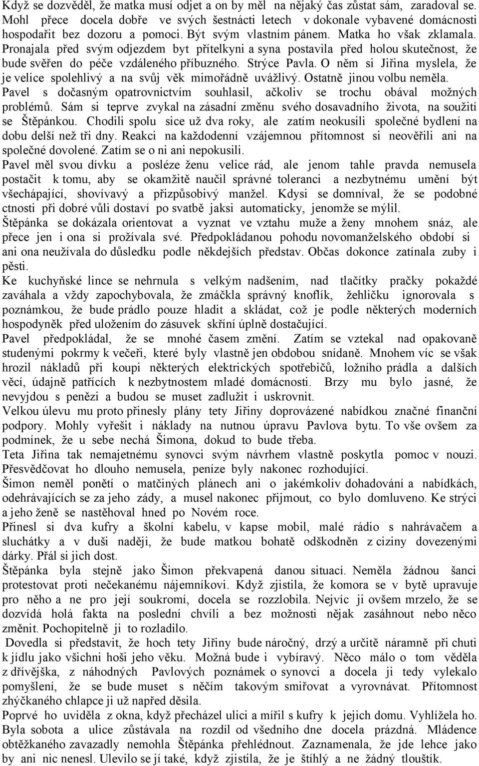 Pronajala před svým odjezdem byt přítelkyni a syna postavila před holou skutečnost, že bude svěřen do péče vzdáleného příbuzného. Strýce Pavla.