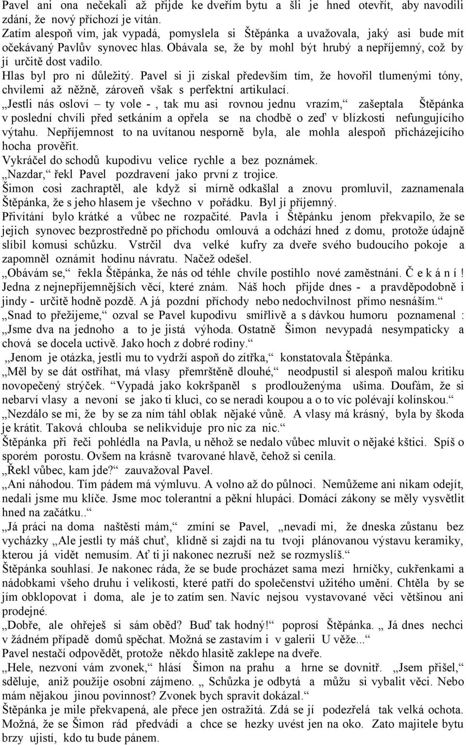 Hlas byl pro ni důležitý. Pavel si ji získal především tím, že hovořil tlumenými tóny, chvílemi až něžně, zároveň však s perfektní artikulací.