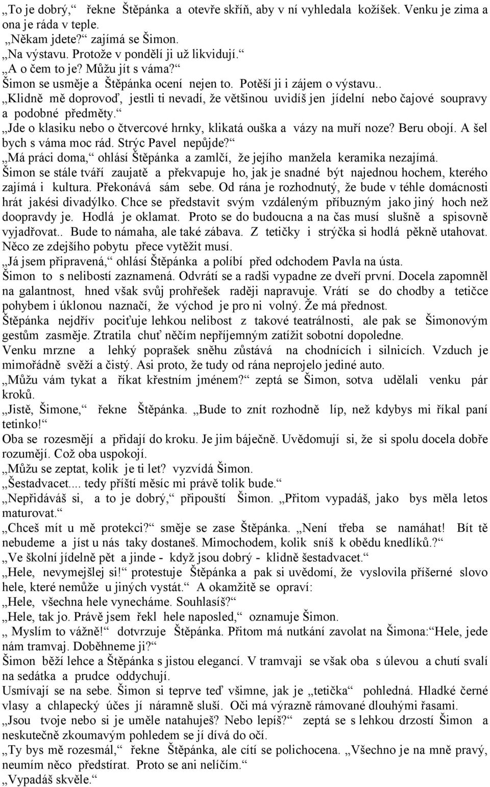 Jde o klasiku nebo o čtvercové hrnky, klikatá ouška a vázy na muří noze? Beru obojí. A šel bych s váma moc rád. Strýc Pavel nepůjde?