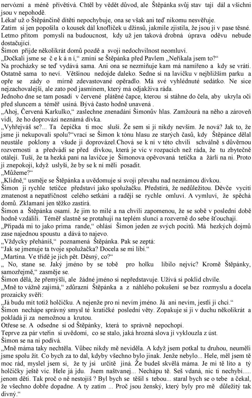 Šimon přijde několikrát domů pozdě a svoji nedochvilnost neomluví. Dočkali jsme se č e k á n í, zmíní se Štěpánka před Pavlem Neříkala jsem to? Na procházky se teď vydává sama.