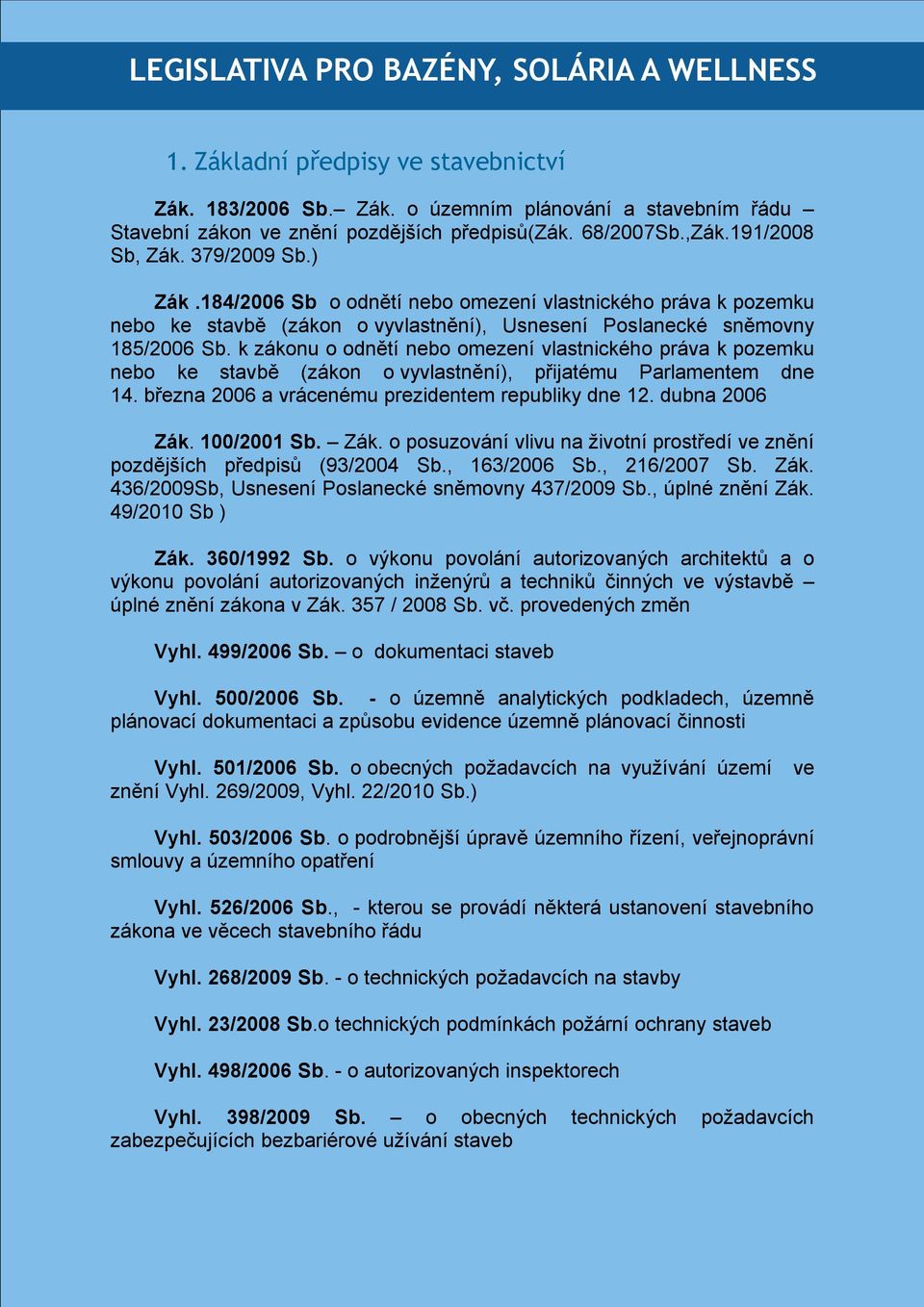 k zákonu o odnětí nebo omezení vlastnického práva k pozemku nebo ke stavbě (zákon o vyvlastnění), přijatému Parlamentem dne 14. března 2006 a vrácenému prezidentem republiky dne 12. dubna 2006 Zák.