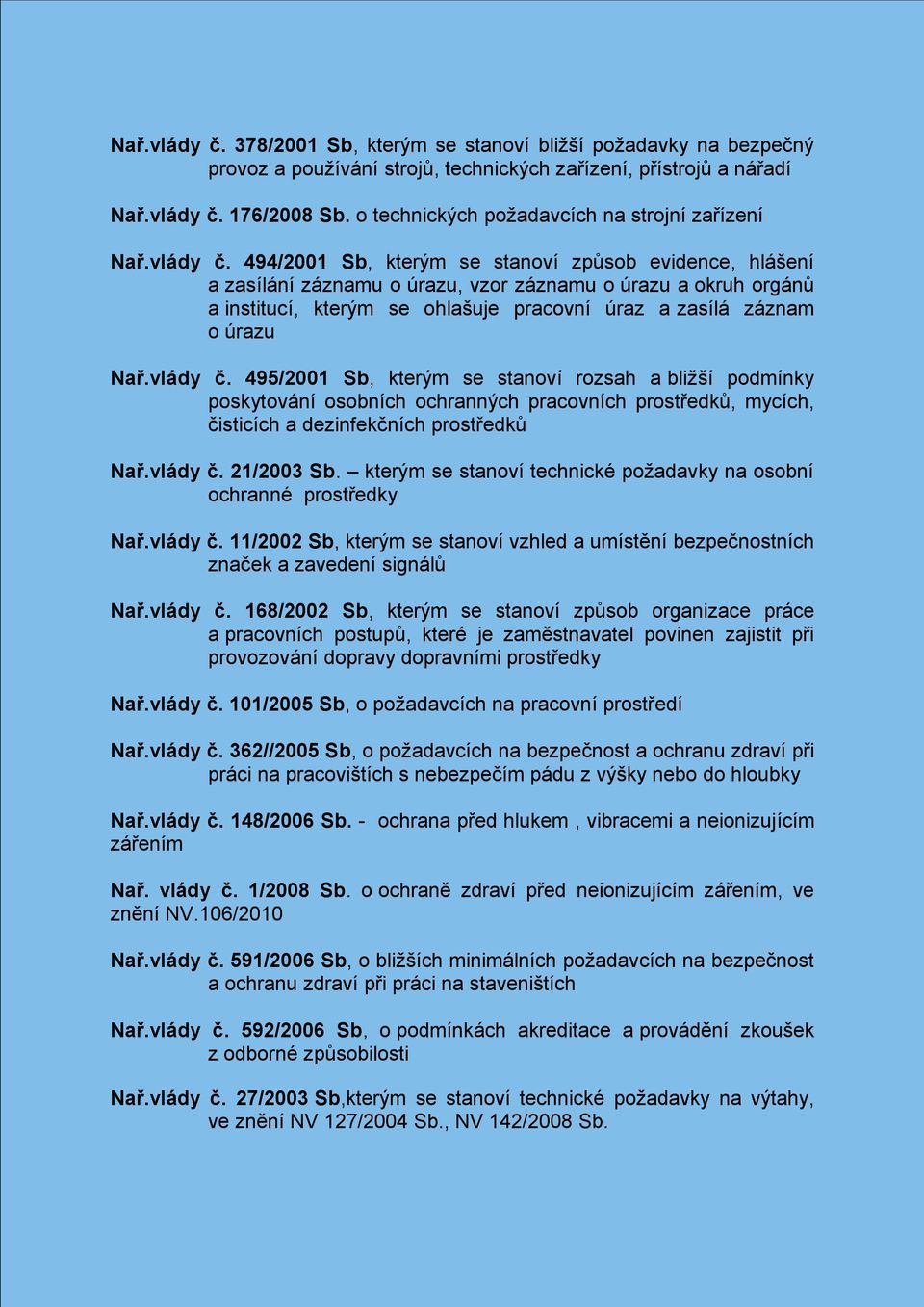 494/2001 Sb, kterým se stanoví způsob evidence, hlášení a zasílání záznamu o úrazu, vzor záznamu o úrazu a okruh orgánů a institucí, kterým se ohlašuje pracovní úraz a zasílá záznam o úrazu Nař.