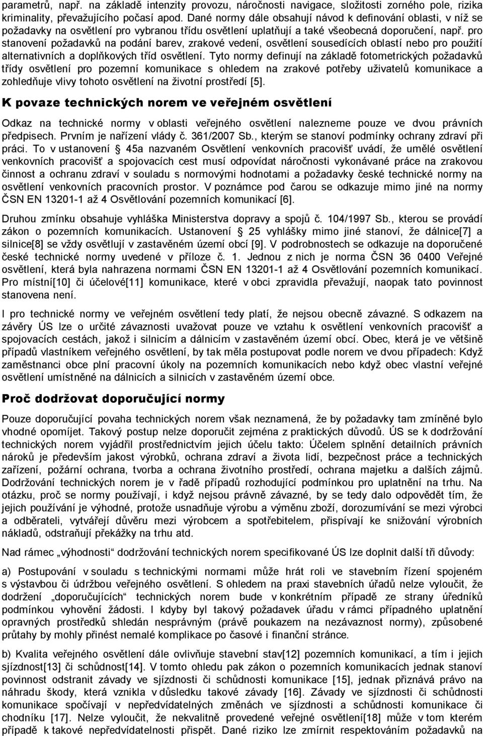 pro stanovení požadavků na podání barev, zrakové vedení, osvětlení sousedících oblastí nebo pro použití alternativních a doplňkových tříd osvětlení.