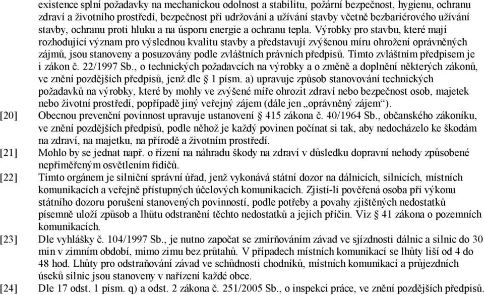 Výrobky pro stavbu, které mají rozhodující význam pro výslednou kvalitu stavby a představují zvýšenou míru ohrožení oprávněných zájmů, jsou stanoveny a posuzovány podle zvláštních právních předpisů.