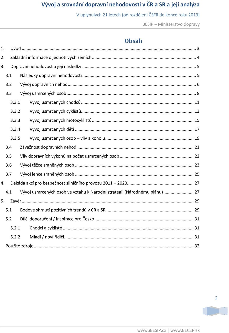 .. 19 3.4 Závažnost dopravních nehod... 21 3.5 Vliv dopravních výkonů na počet usmrcených osob... 22 3.6 Vývoj těžce zraněných osob... 23 3.7 Vývoj lehce zraněných osob... 25 4.