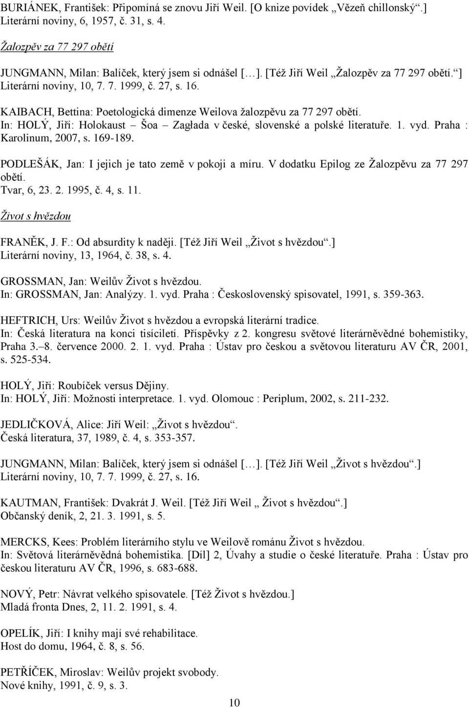 KAIBACH, Bettina: Poetologická dimenze Weilova žalozpěvu za 77 297 obětí. In: HOLÝ, Jiří: Holokaust Šoa Zagłada v české, slovenské a polské literatuře. 1. vyd. Praha : Karolinum, 2007, s. 169-189.