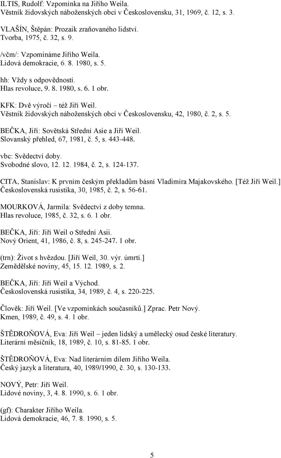 Věstník židovských náboženských obcí v Československu, 42, 1980, č. 2, s. 5. BEČKA, Jiří: Sovětská Střední Asie a Jiří Weil. Slovanský přehled, 67, 1981, č. 5, s. 443-448. vbc: Svědectví doby.