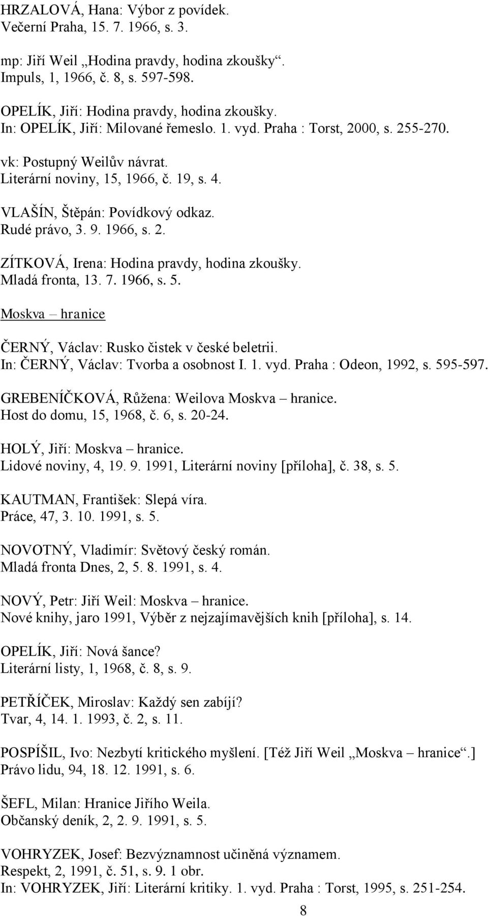 1966, s. 2. ZÍTKOVÁ, Irena: Hodina pravdy, hodina zkoušky. Mladá fronta, 13. 7. 1966, s. 5. Moskva hranice ČERNÝ, Václav: Rusko čistek v české beletrii. In: ČERNÝ, Václav: Tvorba a osobnost I. 1. vyd.