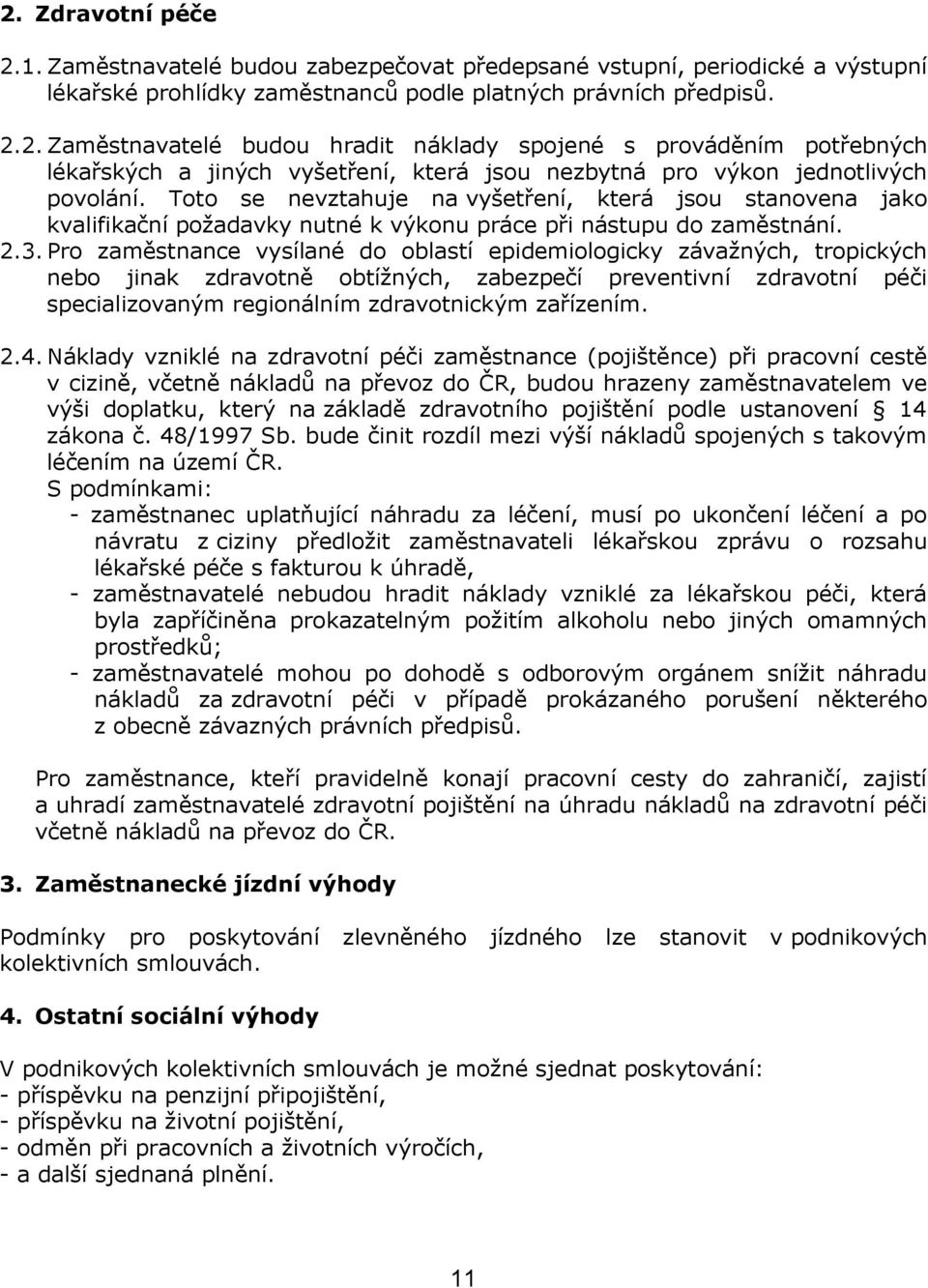 Pro zaměstnance vysílané do oblastí epidemiologicky závažných, tropických nebo jinak zdravotně obtížných, zabezpečí preventivní zdravotní péči specializovaným regionálním zdravotnickým zařízením. 2.4.