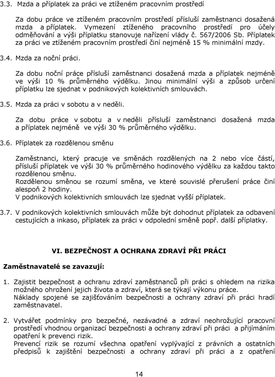 Příplatek za práci ve ztíženém pracovním prostředí činí nejméně 15 % minimální mzdy. 3.4. Mzda za noční práci.