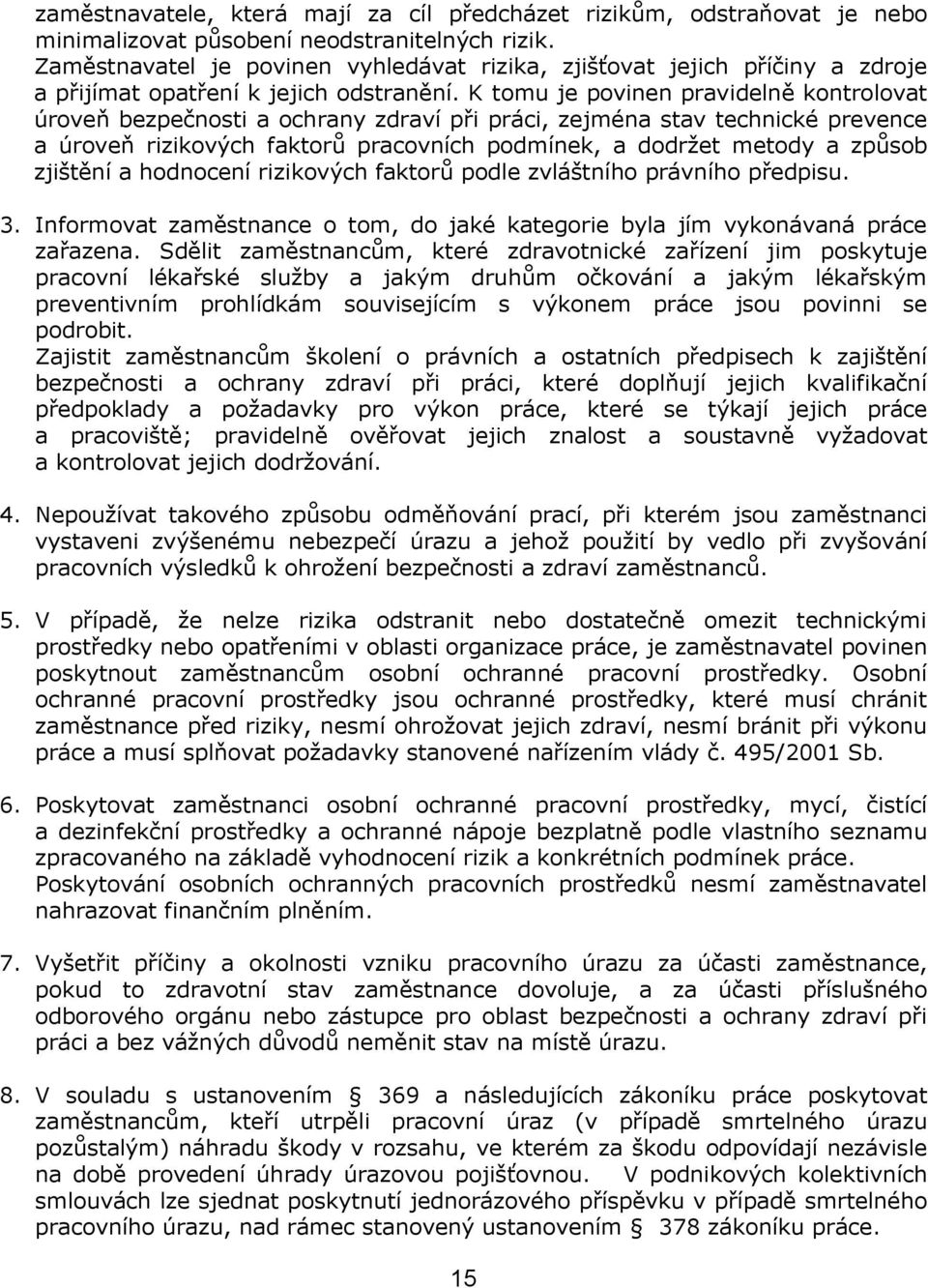 K tomu je povinen pravidelně kontrolovat úroveň bezpečnosti a ochrany zdraví při práci, zejména stav technické prevence a úroveň rizikových faktorů pracovních podmínek, a dodržet metody a způsob