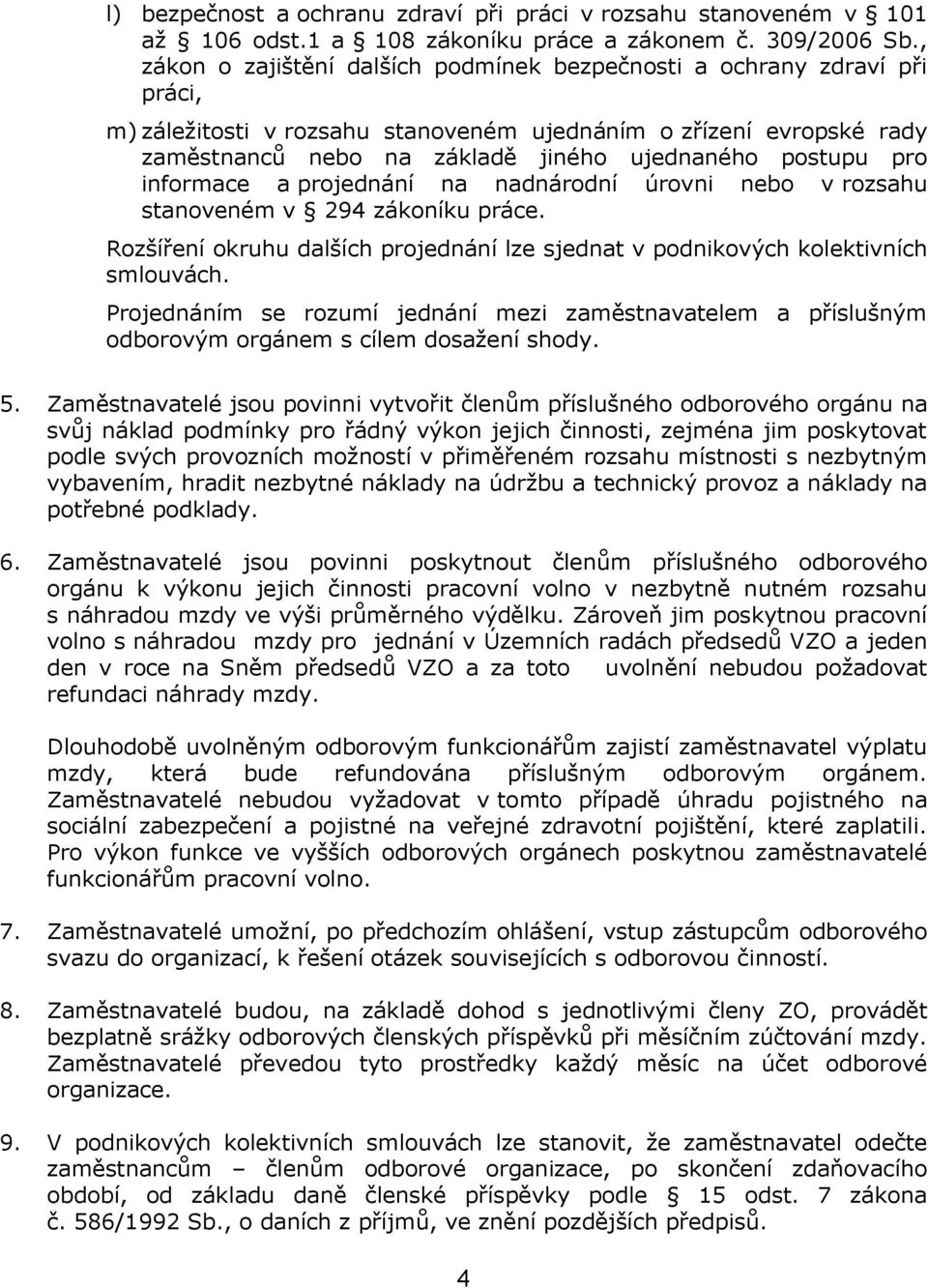 postupu pro informace a projednání na nadnárodní úrovni nebo v rozsahu stanoveném v 294 zákoníku práce. Rozšíření okruhu dalších projednání lze sjednat v podnikových kolektivních smlouvách.