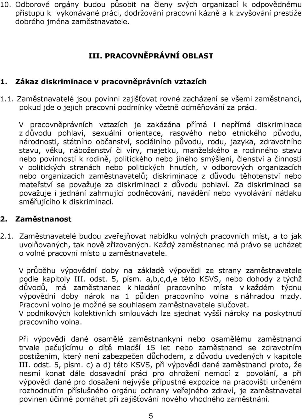 V pracovněprávních vztazích je zakázána přímá i nepřímá diskriminace z důvodu pohlaví, sexuální orientace, rasového nebo etnického původu, národnosti, státního občanství, sociálního původu, rodu,