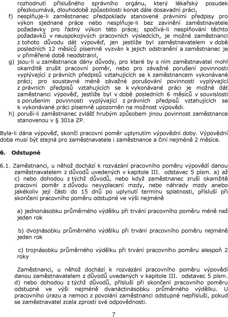 zaměstnanci z tohoto důvodu dát výpověď, jen jestliže byl zaměstnavatelem v době posledních 12 měsíců písemně vyzván k jejich odstranění a zaměstnanec je v přiměřené době neodstranil, g) jsou-li u