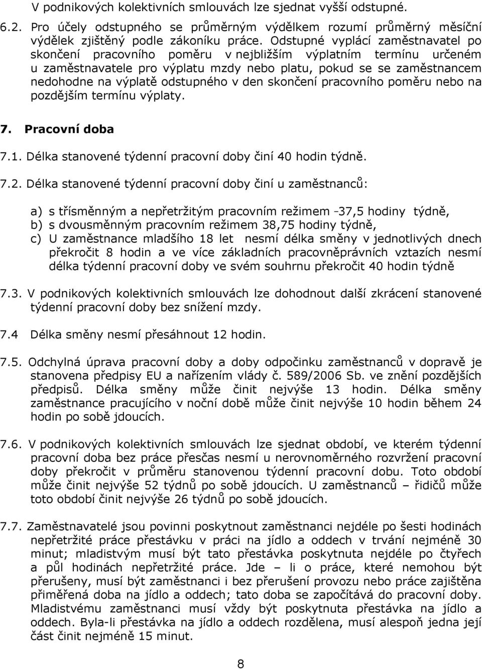 odstupného v den skončení pracovního poměru nebo na pozdějším termínu výplaty. 7. Pracovní doba 7.1. Délka stanovené týdenní pracovní doby činí 40 hodin týdně. 7.2.