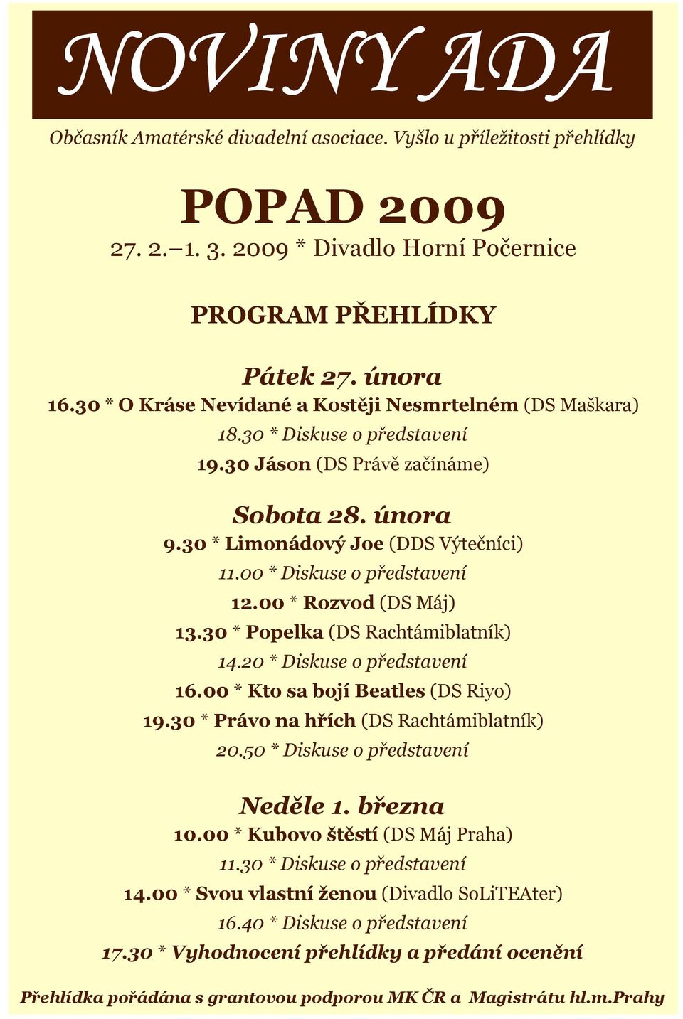 00 * Diskuse o představení 12.00 * Rozvod (DS Máj) 13.30 * Popelka (DS Rachtámiblatník) 14.20 * Diskuse o představení 16.00 * Kto sa bojí Beatles (DS Riyo) 19.