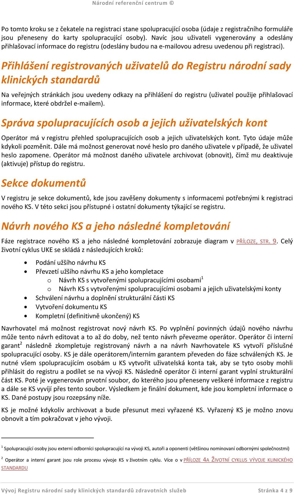 Přihlášení registrovaných uživatelů do Registru národní sady klinických standardů Na veřejných stránkách jsou uvedeny odkazy na přihlášení do registru (uživatel použije přihlašovací informace, které