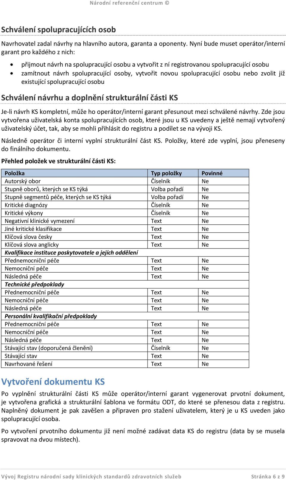 novou spolupracující osobu nebo zvolit již existující spolupracující osobu Schválení návrhu a doplnění strukturální části KS Je-li návrh KS kompletní, může ho operátor/interní garant přesunout mezi