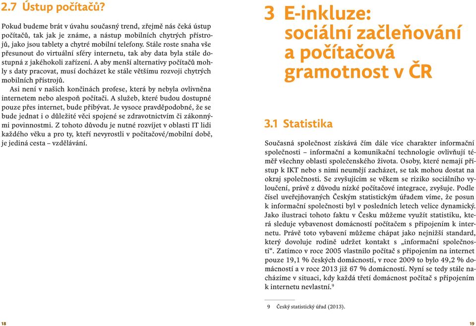 A aby menší alternativy počítačů mohly s daty pracovat, musí docházet ke stále většímu rozvoji chytrých mobilních přístrojů.