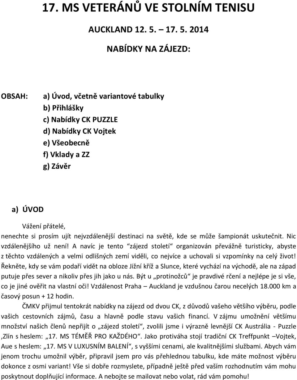 2014 NABÍDKY NA ZÁJEZD: OBSAH: a) Úvod, včetně variantové tabulky b) Přihlášky c) Nabídky CK PUZZLE d) Nabídky CK Vojtek e) Všeobecně f) Vklady a ZZ g) Závěr a) ÚVOD Vážení přátelé, nenechte si