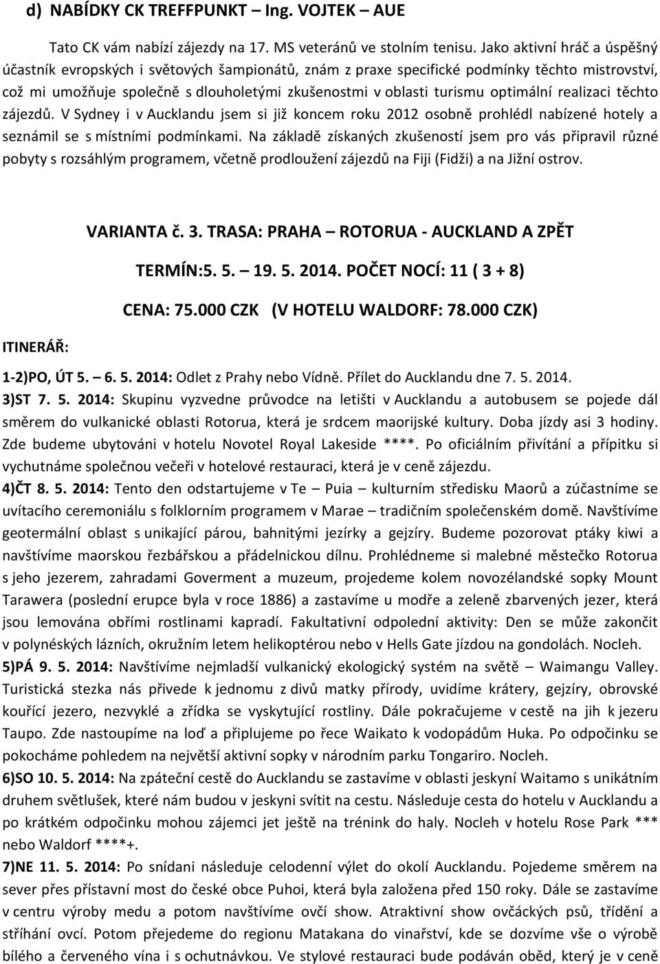 optimální realizaci těchto zájezdů. V Sydney i v Aucklandu jsem si již koncem roku 2012 osobně prohlédl nabízené hotely a seznámil se s místními podmínkami.