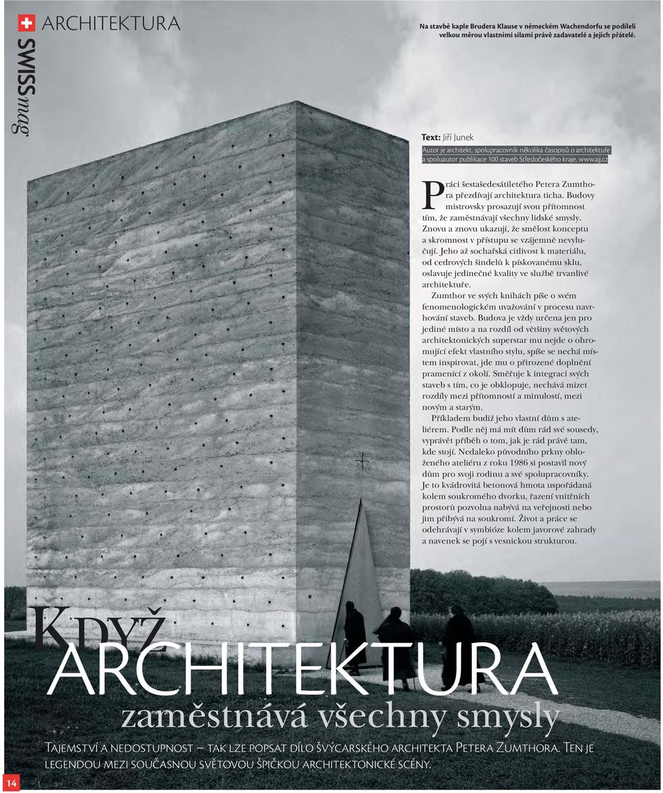 cz Práci šestašedesátiletého Petera Zumthora přezdívají architektura ticha. Budovy mistrovsky prosazují svou přítomnost tím, že zaměstnávají všechny lidské smysly.