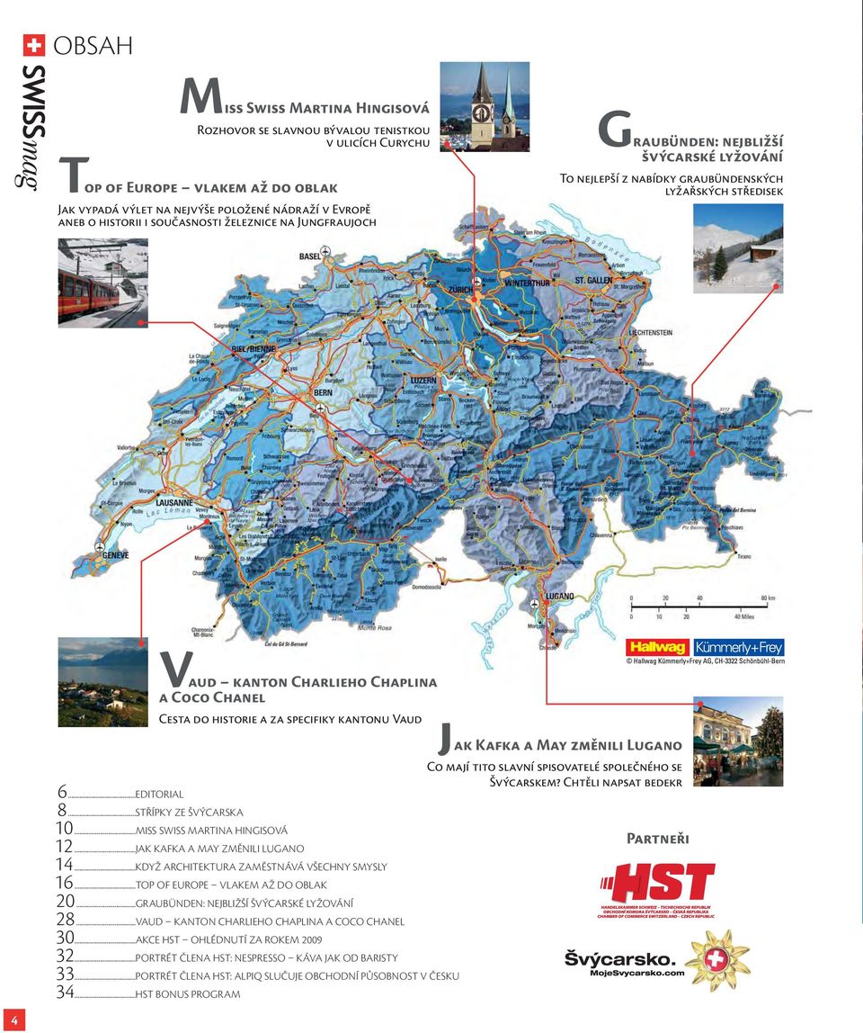 Cesta do historie a za specifiky kantonu Vaud 6...EDITORIAL 8...STŘÍPKY ZE ŠVÝCARSKA 10...MISS SWISS MARTINA HINGISOVÁ 12...JAK KAFKA A MAY ZMĚNILI LUGANO 14.