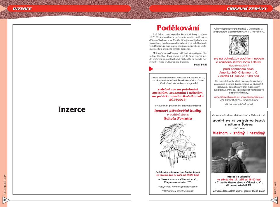 Moje upřímné poděkování patří také klempíři panu Stanislavu Houškovi, který opravil a vyčistil žlaby, vyměnil svody, zhotovil a namontoval nové hřebenáče na kostele Nejsvětější Trojice v Chlumci nad