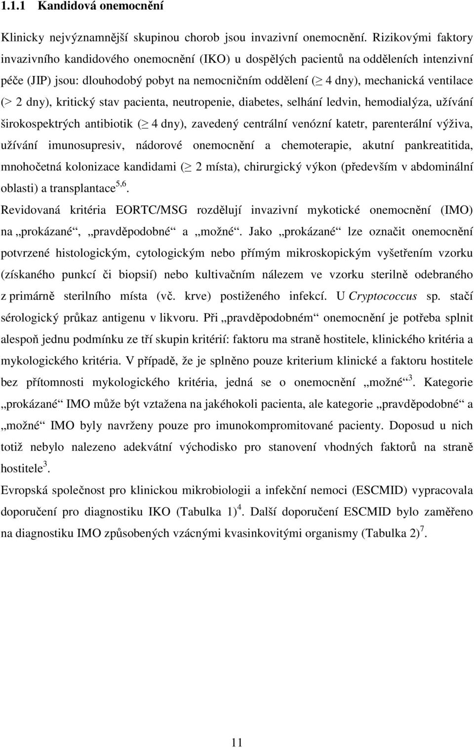 dny), kritický stav pacienta, neutropenie, diabetes, selhání ledvin, hemodialýza, užívání širokospektrých antibiotik ( 4 dny), zavedený centrální venózní katetr, parenterální výživa, užívání