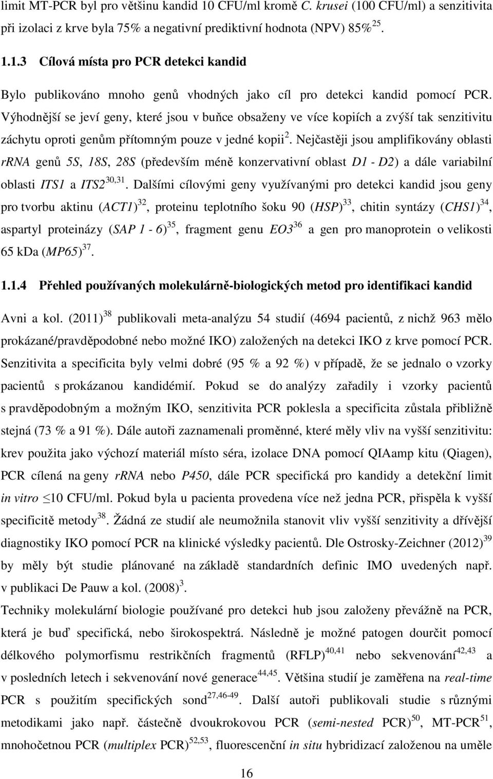 Nejčastěji jsou amplifikovány oblasti rrna genů 5S, 18S, 28S (především méně konzervativní oblast D1 - D2) a dále variabilní oblasti ITS1 a ITS2 30,31.