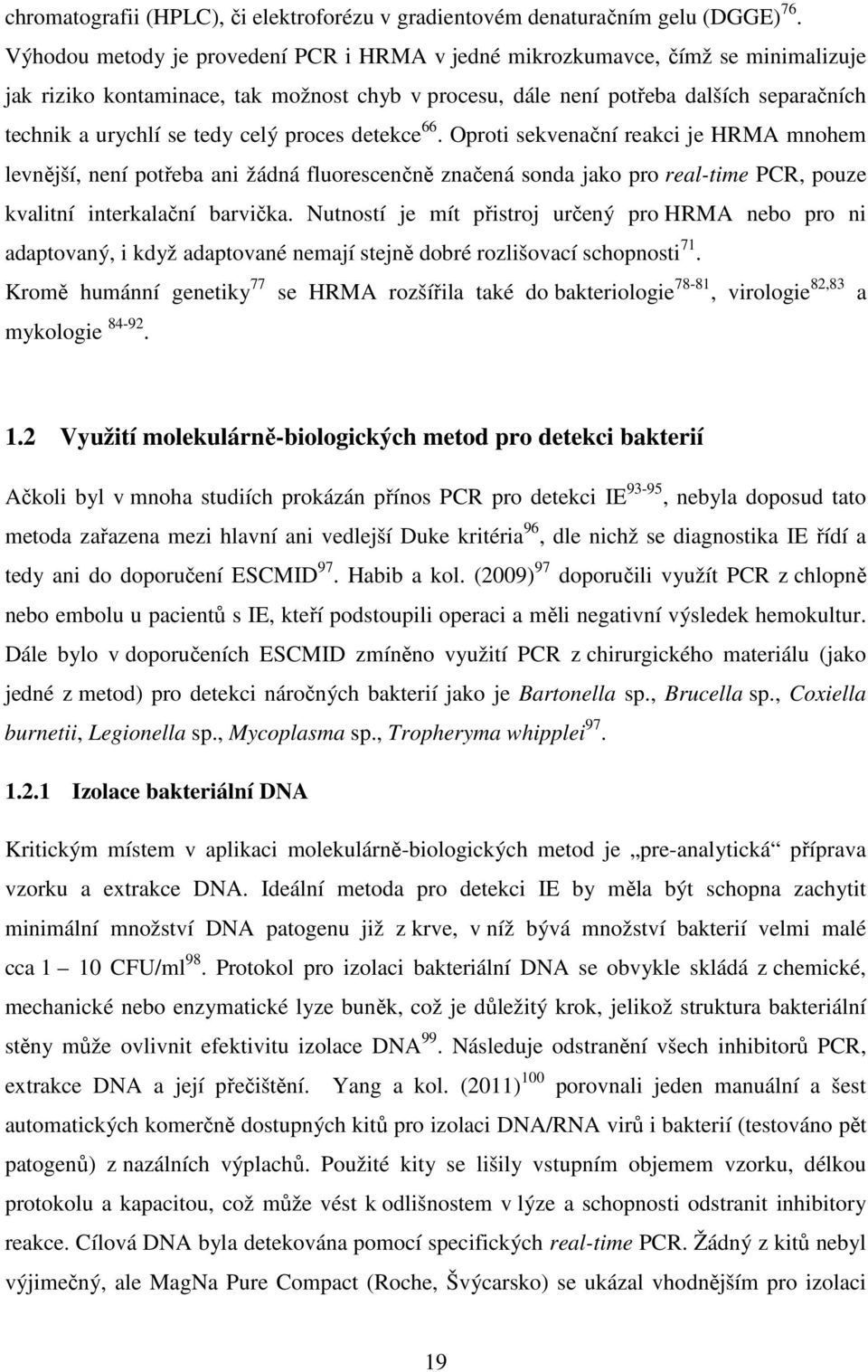 celý proces detekce 66. Oproti sekvenační reakci je HRMA mnohem levnější, není potřeba ani žádná fluorescenčně značená sonda jako pro real-time PCR, pouze kvalitní interkalační barvička.