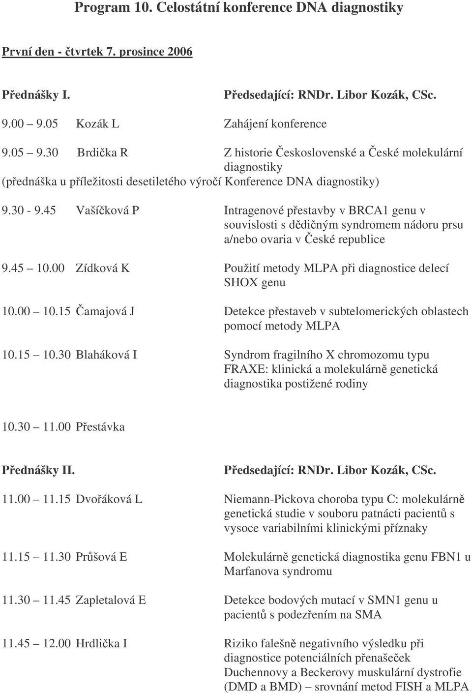 45 Vašíková P Intragenové pestavby v BRCA1 genu v souvislosti s ddiným syndromem nádoru prsu a/nebo ovaria v eské republice 9.45 10.00 Zídková K Použití metody MLPA pi diagnostice delecí SHOX genu 10.