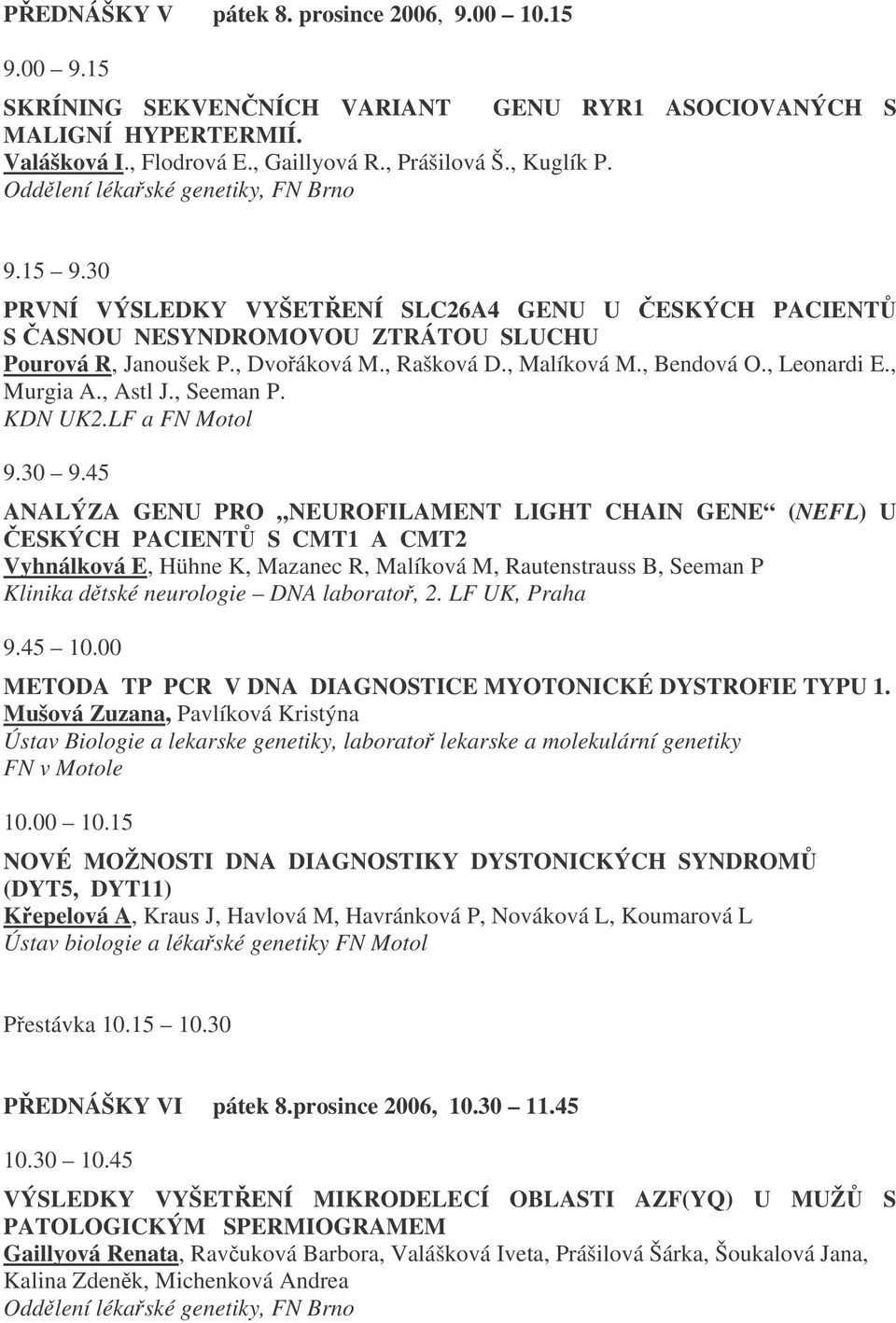 , Bendová O., Leonardi E., Murgia A., Astl J., Seeman P. KDN UK2.LF a FN Motol 9.30 9.