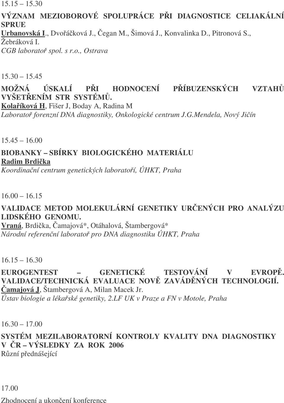 45 16.00 BIOBANKY SBÍRKY BIOLOGICKÉHO MATERIÁLU Radim Brdika Koordinaní centrum genetických laboratoí, ÚHKT, Praha 16.00 16.15 VALIDACE METOD MOLEKULÁRNÍ GENETIKY URENÝCH PRO ANALÝZU LIDSKÉHO GENOMU.