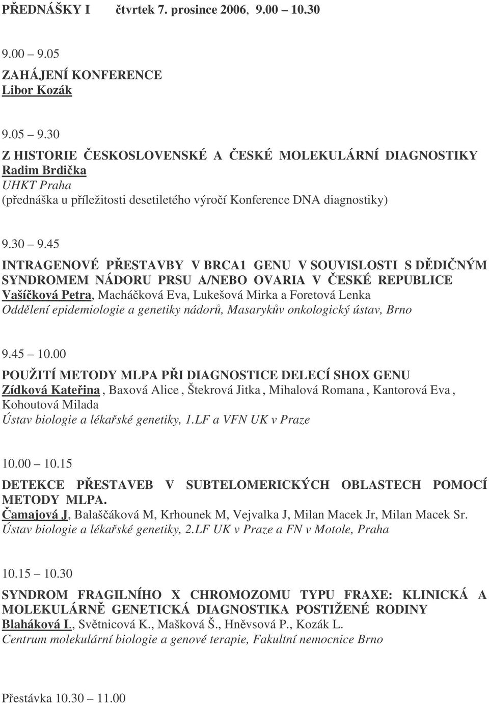 45 INTRAGENOVÉ PESTAVBY V BRCA1 GENU V SOUVISLOSTI S DDINÝM SYNDROMEM NÁDORU PRSU A/NEBO OVARIA V ESKÉ REPUBLICE Vašíková Petra, Macháková Eva, Lukešová Mirka a Foretová Lenka Oddlení epidemiologie a