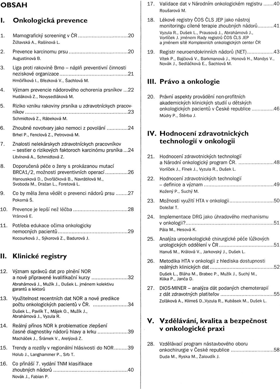 , Novysedláková M. 5. Riziko vzniku rakoviny prsníka u zdravotníckych pracovníkov 23 Schmidtová Z., Rábeková M. 6. Zhoubné novotvary jako nemoci z povolání 24 Brhel P., Fenolová Z., Petrovová M. 7.