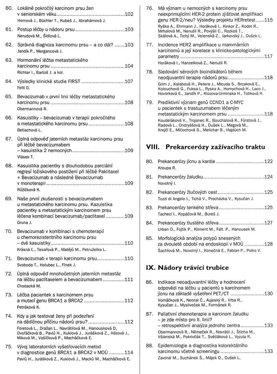 a kol. Výsledky klinické studie FIRST 107 Feltl D. Bevacizumab v první linii léčby metastatického karcinomu prsu 108 Obermannová R.