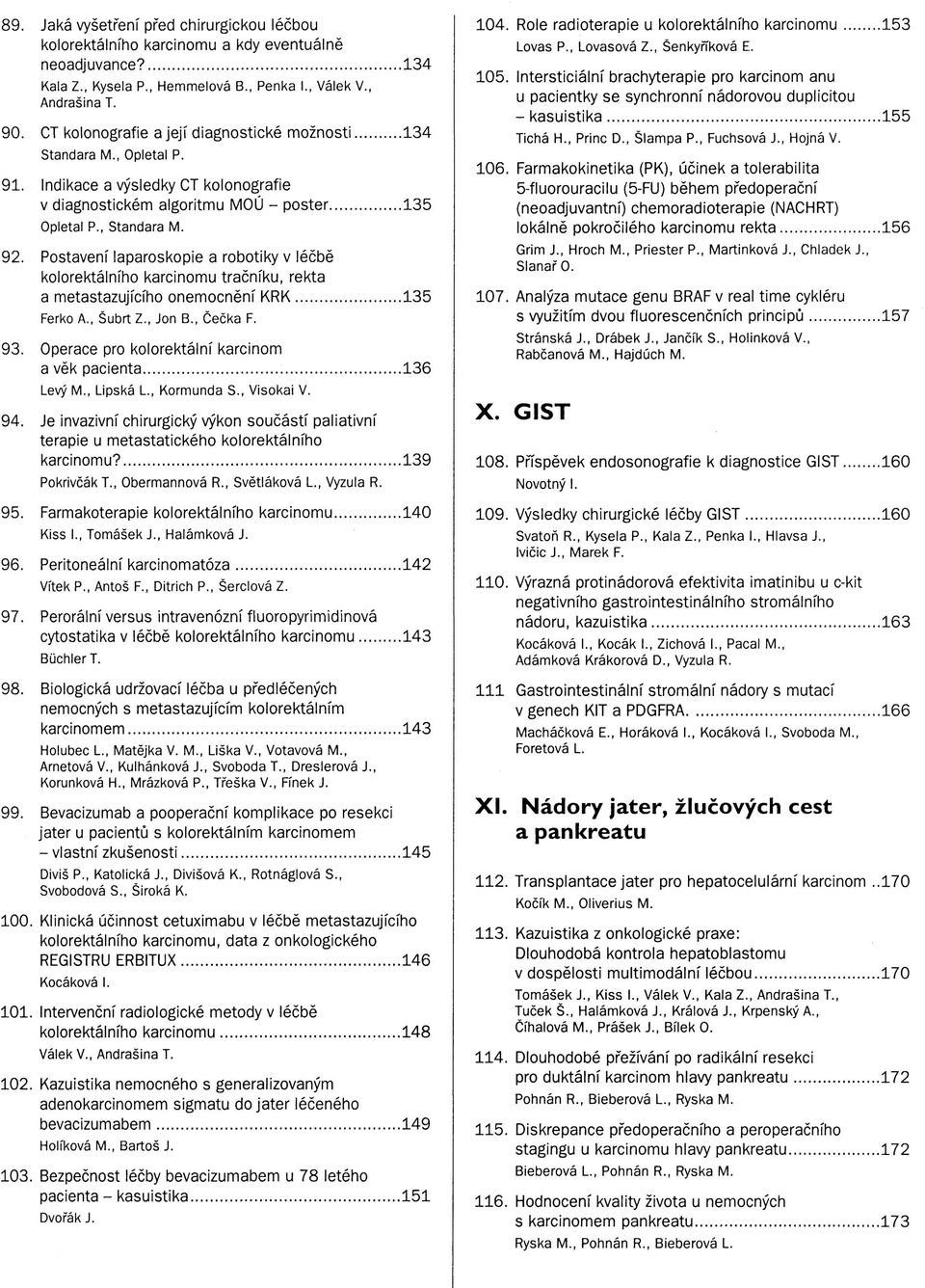 Postavení laparoskopie a robotiky v léčbě kolorektálního karcinomu tračníku, rekta a metastazujícího onemocnění KRK 135 Ferko A., Šubrt Z., Jon B., Čečka F. 93.