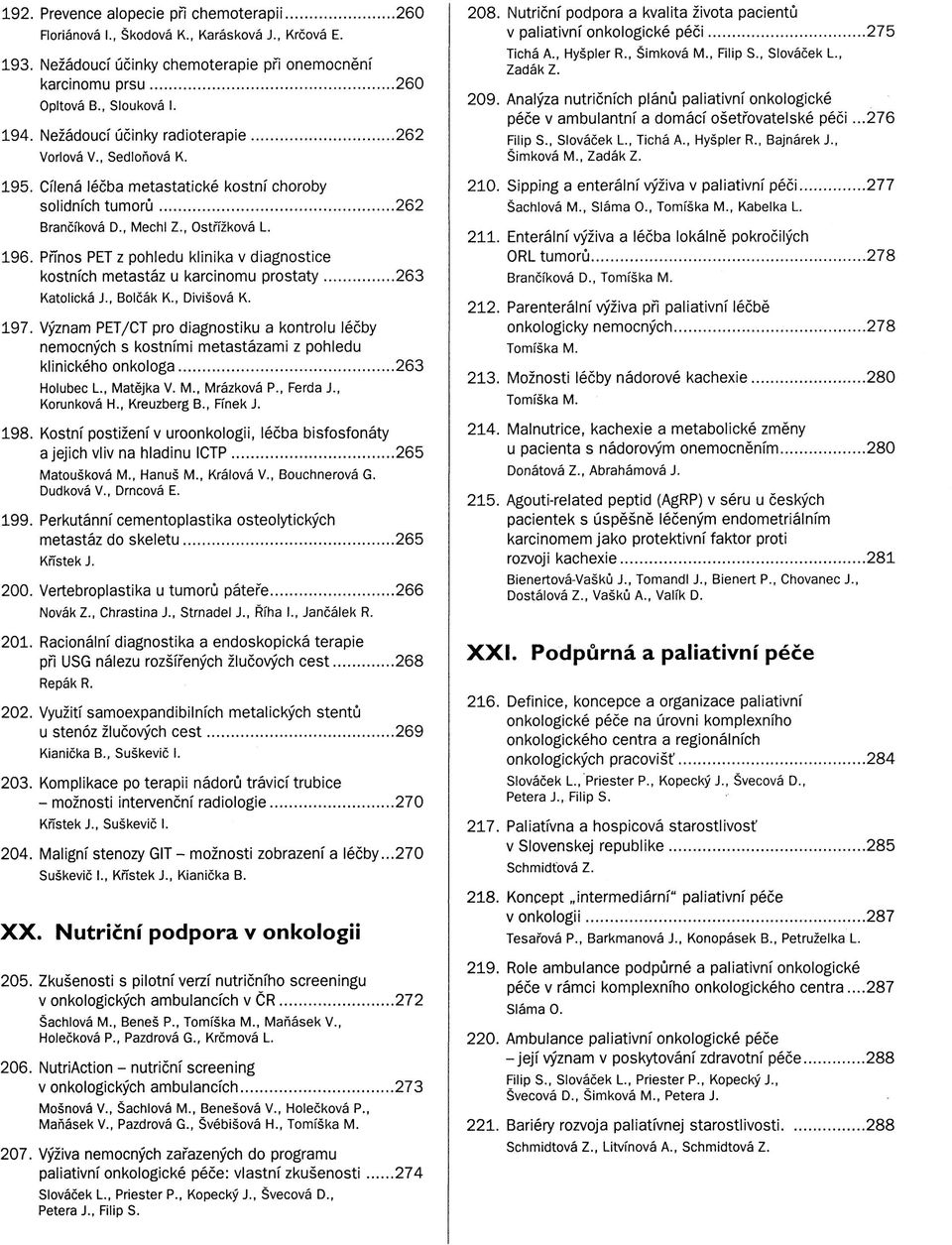 Přínos PET z pohledu klinika v diagnostice kostních metastáz u karcinomu prostaty 263 Katolická J., Bolčák K., Divišová K. 197.