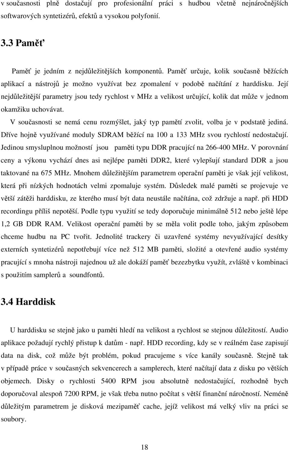 Její nejdůležitější parametry jsou tedy rychlost v MHz a velikost určující, kolik dat může v jednom okamžiku uchovávat.